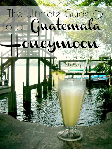Ultimate Guide to Guatemala Honeymoon Pinterest